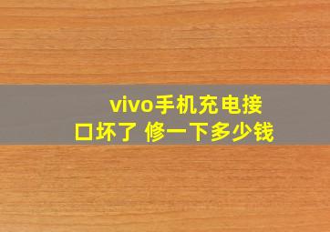 vivo手机充电接口坏了 修一下多少钱